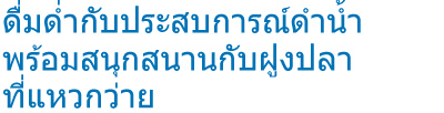 ดื่มด่ำกับประสบการณ์ดำน้ำ พร้อมสนุกสนานกับฝูงปลาที่แหวกว่าย